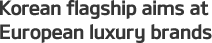 Korean flagship aims at European luxury brands